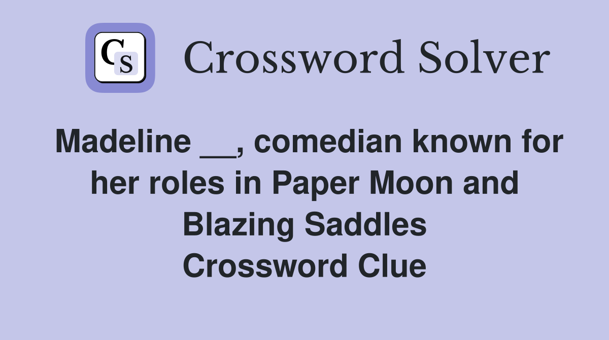 Madeline __, comedian known for her roles in Paper Moon and Blazing Saddles Crossword Clue