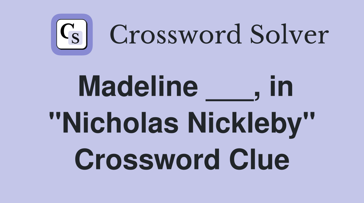 Madeline ___, in "Nicholas Nickleby" Crossword Clue