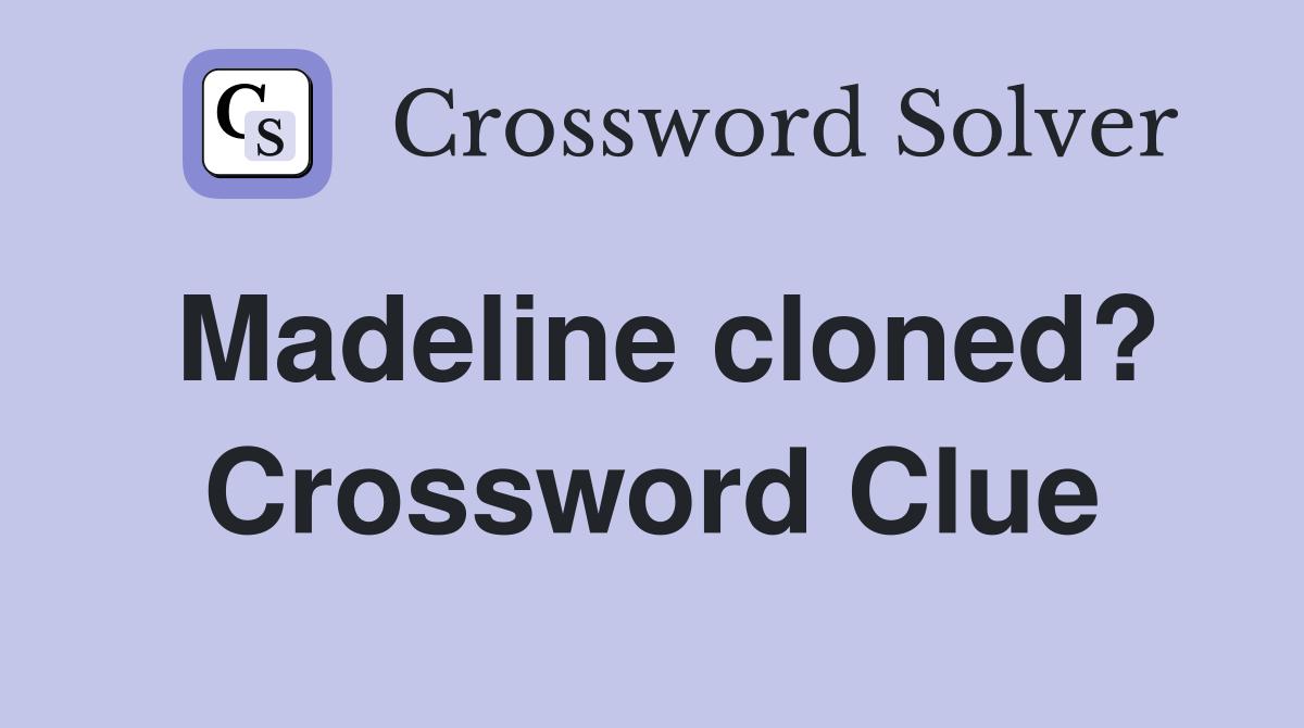 Madeline cloned? Crossword Clue