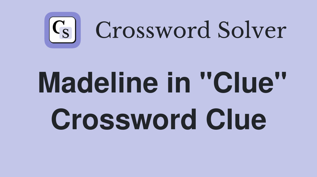 Madeline in "Clue" Crossword Clue