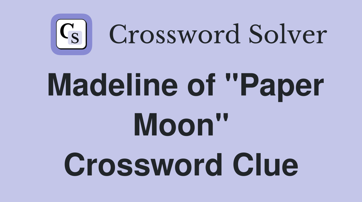 Madeline of "Paper Moon" Crossword Clue