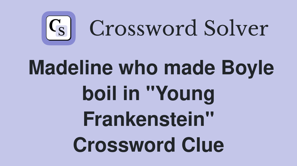 Madeline who made Boyle boil in "Young Frankenstein" Crossword Clue