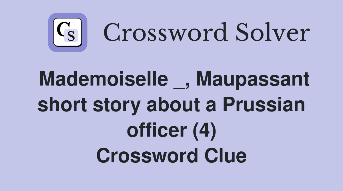 Mademoiselle _, Maupassant short story about a Prussian officer (4) Crossword Clue