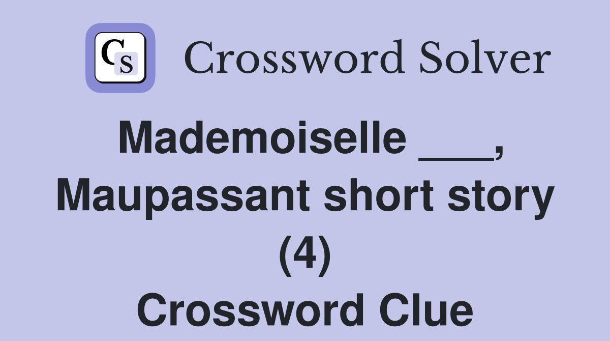 Mademoiselle ___, Maupassant short story (4) Crossword Clue
