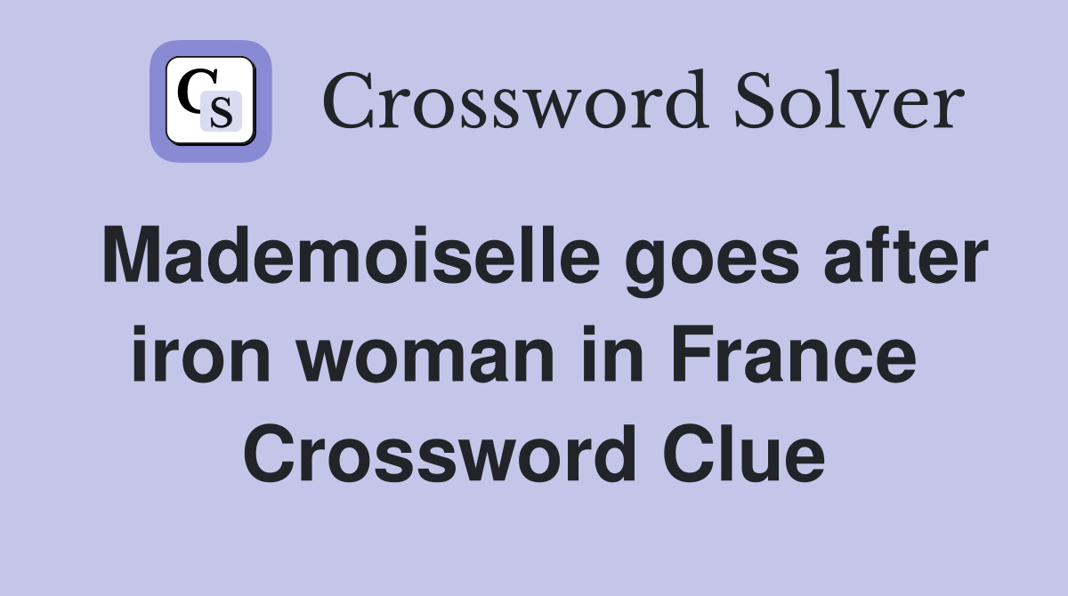 Mademoiselle goes after iron woman in France  Crossword Clue