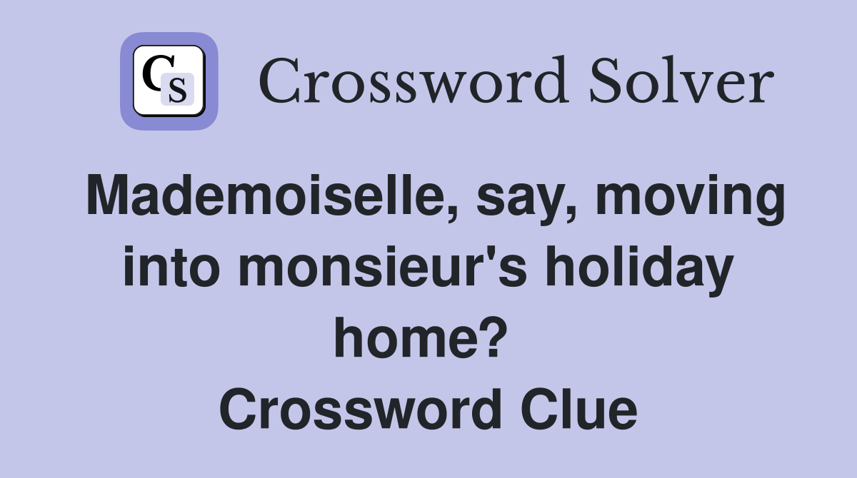 Mademoiselle, say, moving into monsieur's holiday home?  Crossword Clue
