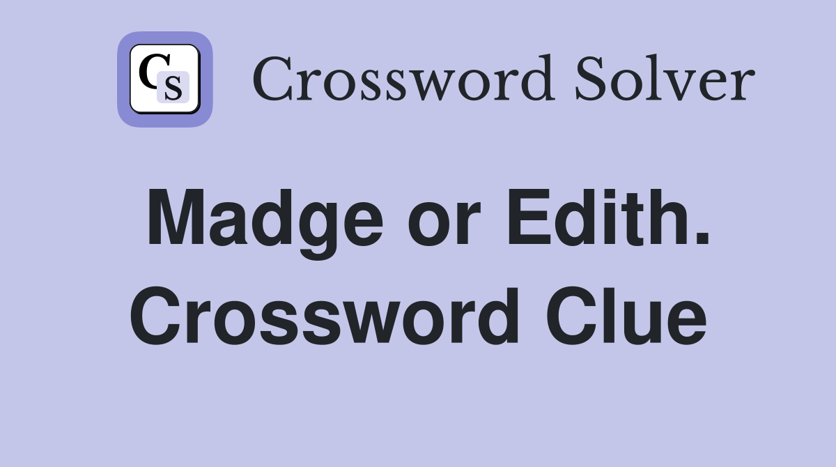 Madge or Edith. Crossword Clue