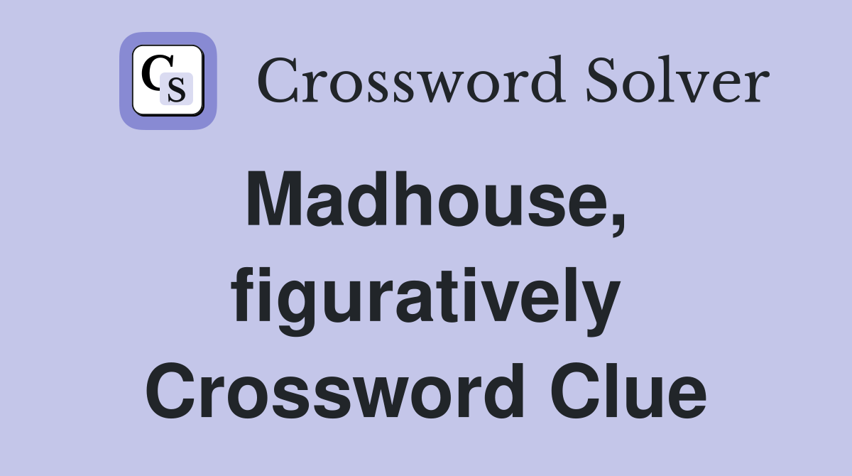 Madhouse, figuratively Crossword Clue