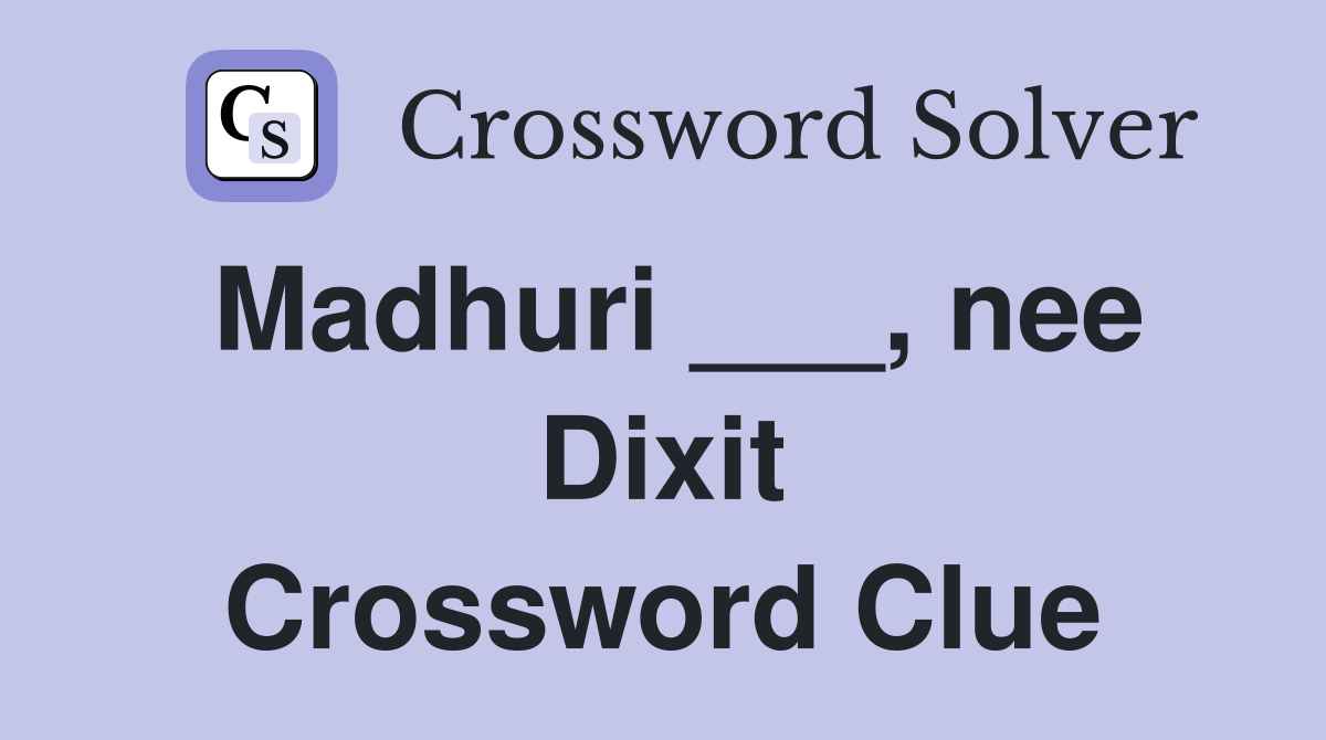 Madhuri ___, nee Dixit Crossword Clue