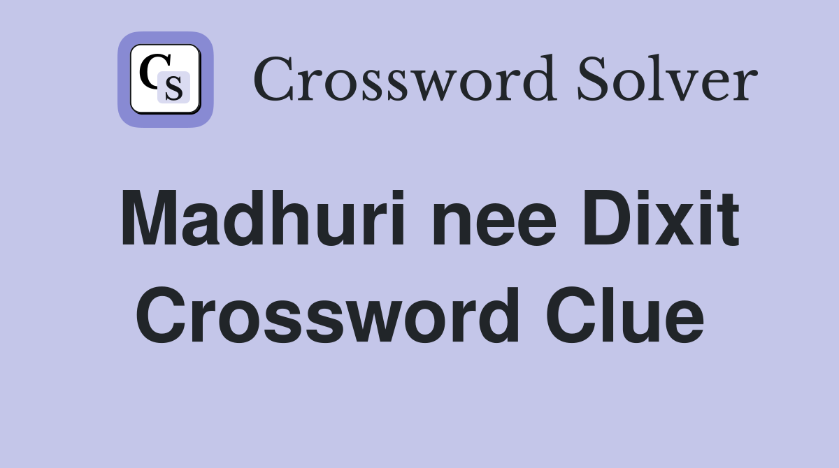 Madhuri nee Dixit Crossword Clue