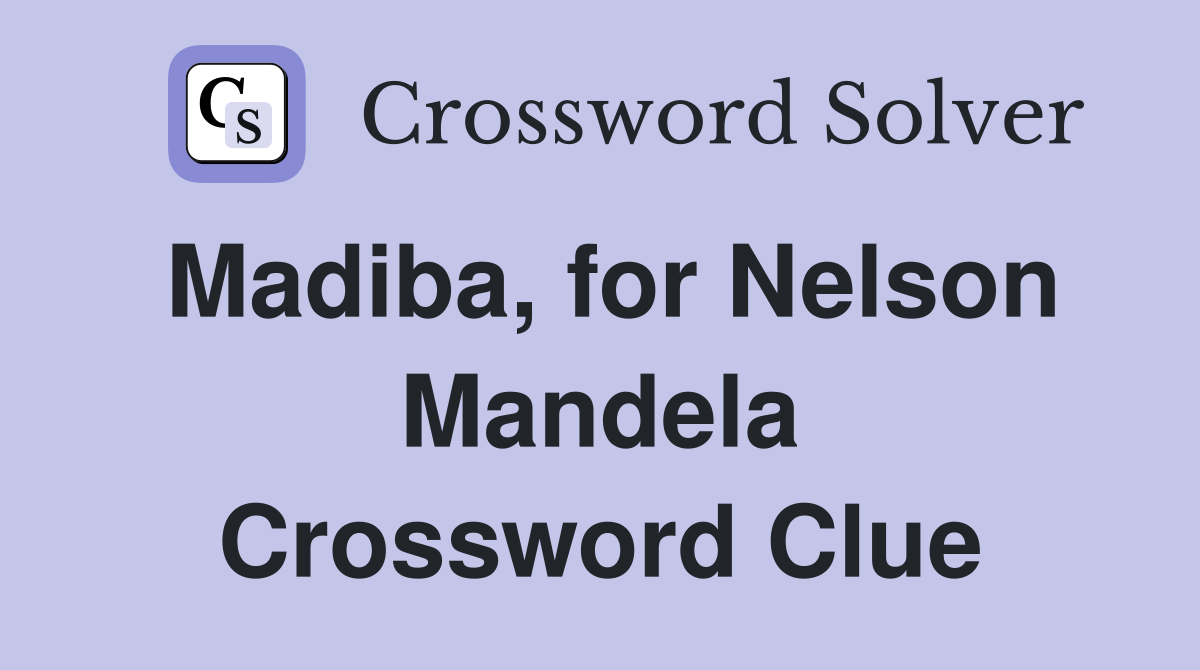 Madiba, for Nelson Mandela Crossword Clue