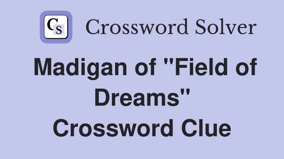 Madigan of "Field of Dreams" Crossword Clue