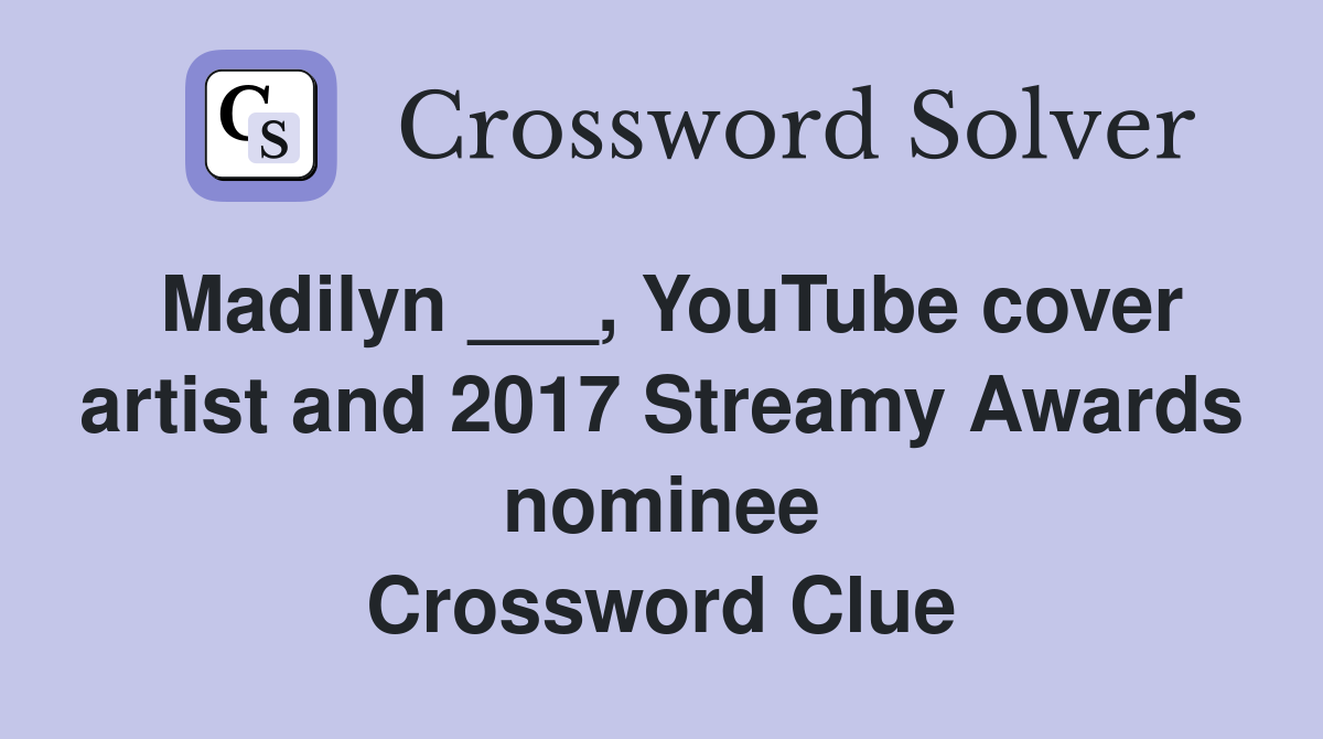 Madilyn ___, YouTube cover artist and 2017 Streamy Awards nominee Crossword Clue