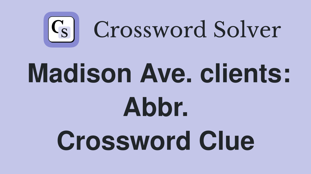 Madison Ave. clients: Abbr. Crossword Clue