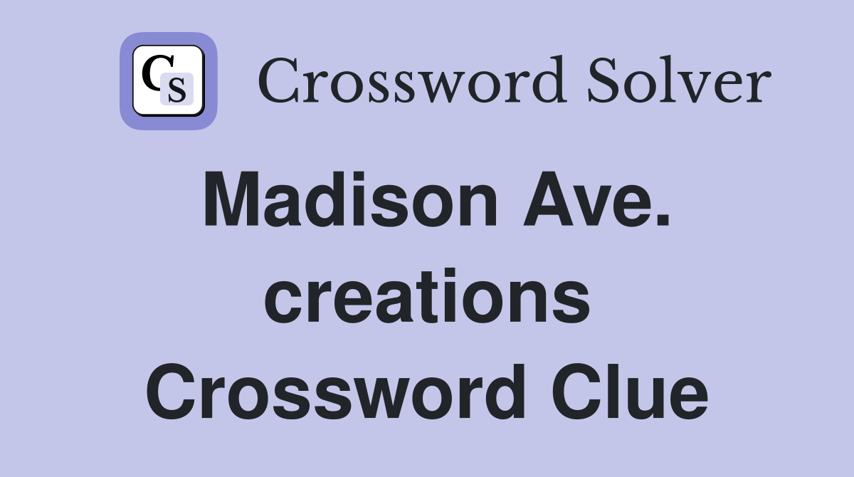 Madison Ave. creations Crossword Clue