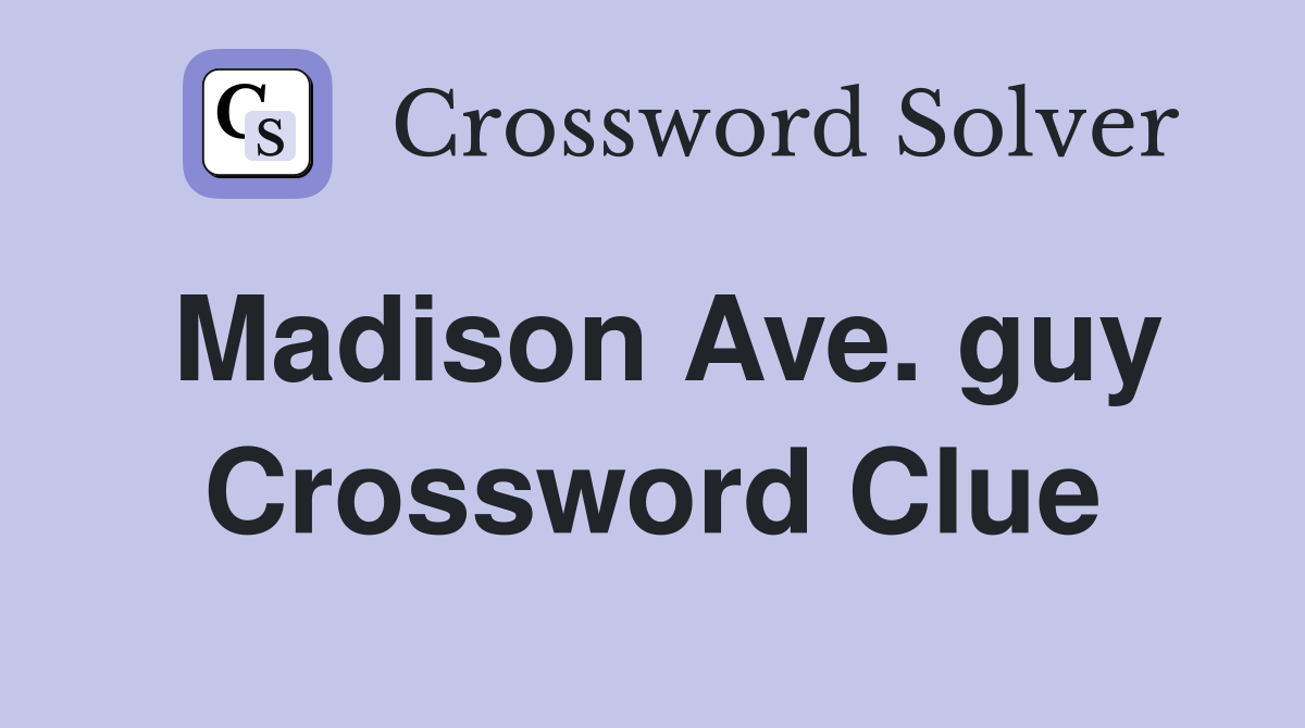 Madison Ave. guy Crossword Clue