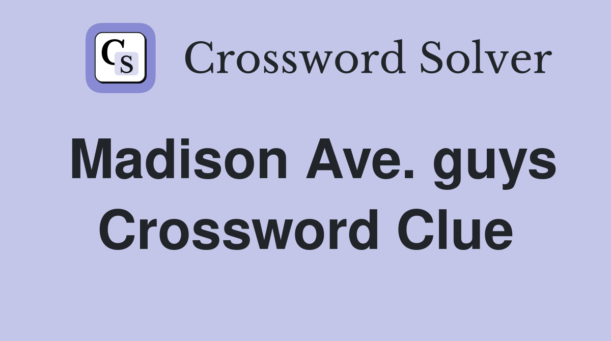 Madison Ave. guys Crossword Clue