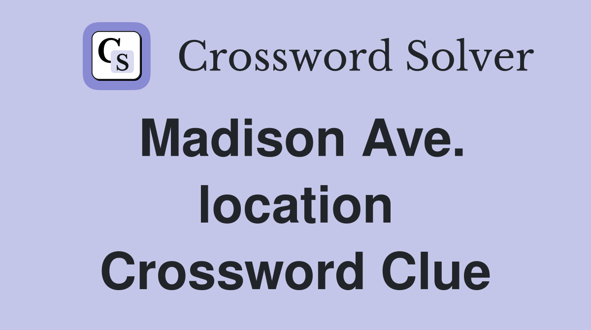 Madison Ave. location Crossword Clue