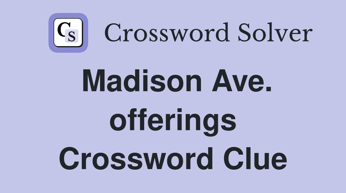 Madison Ave. offerings Crossword Clue