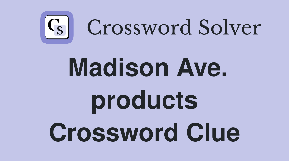 Madison Ave. products Crossword Clue