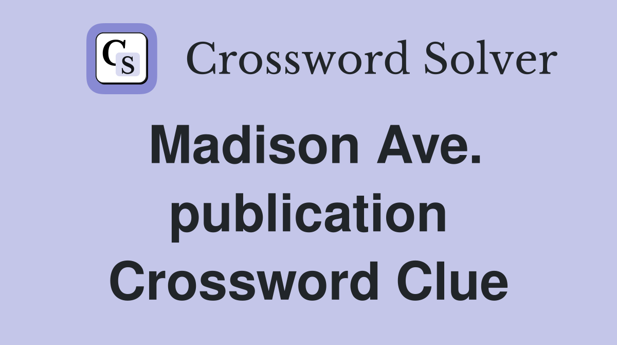 Madison Ave. publication Crossword Clue