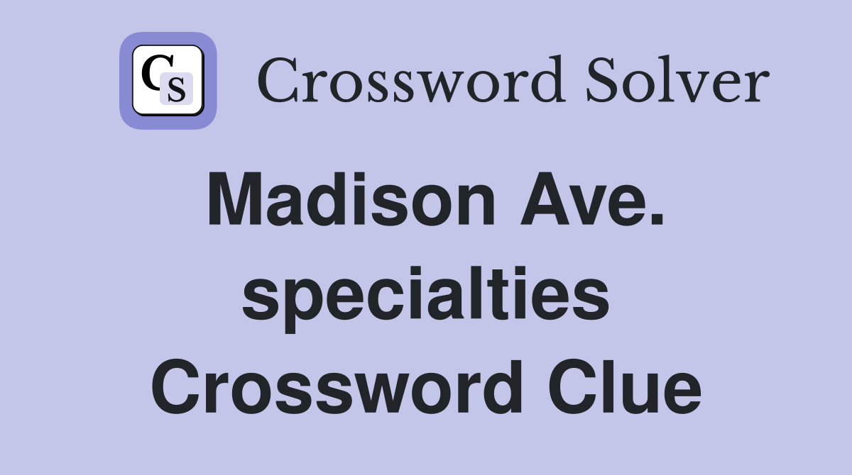 Madison Ave. specialties Crossword Clue