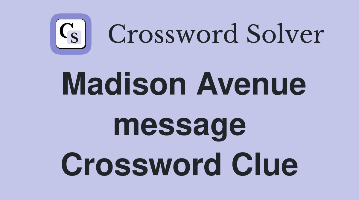 Madison Avenue message Crossword Clue