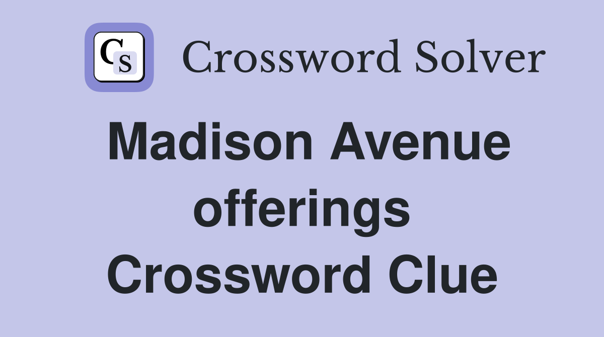 Madison Avenue offerings Crossword Clue