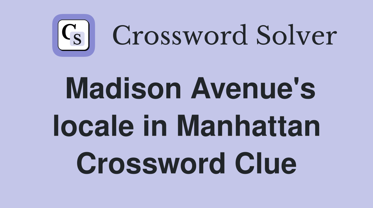 Madison Avenue's locale in Manhattan Crossword Clue