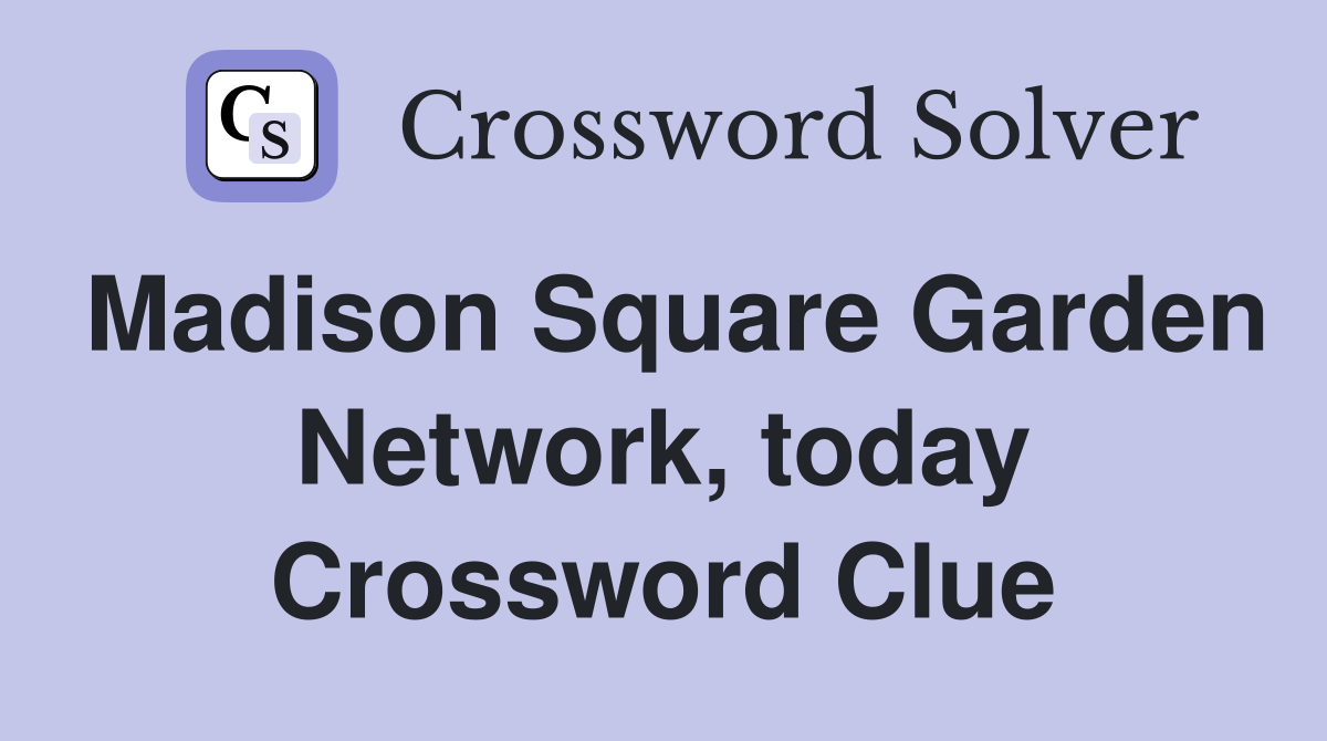 Madison Square Garden Network, today Crossword Clue