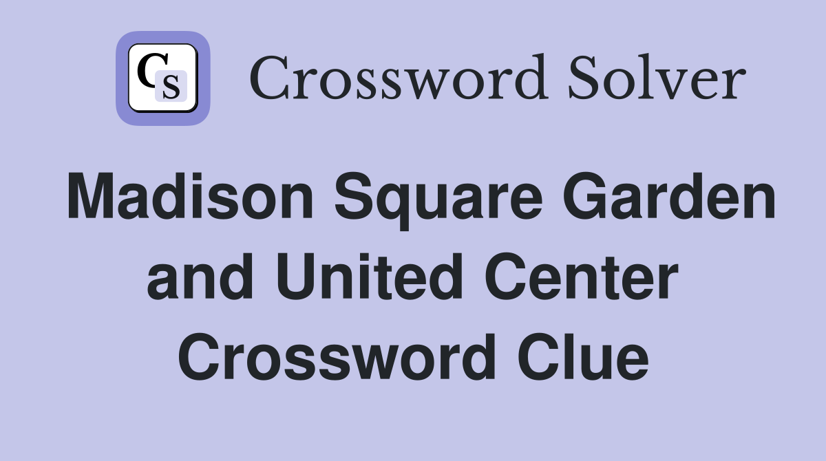 Madison Square Garden and United Center Crossword Clue