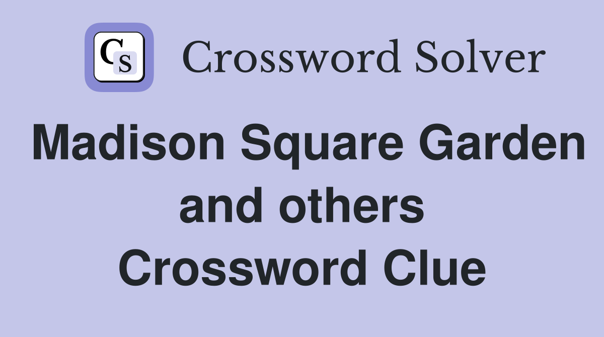 Madison Square Garden and others Crossword Clue