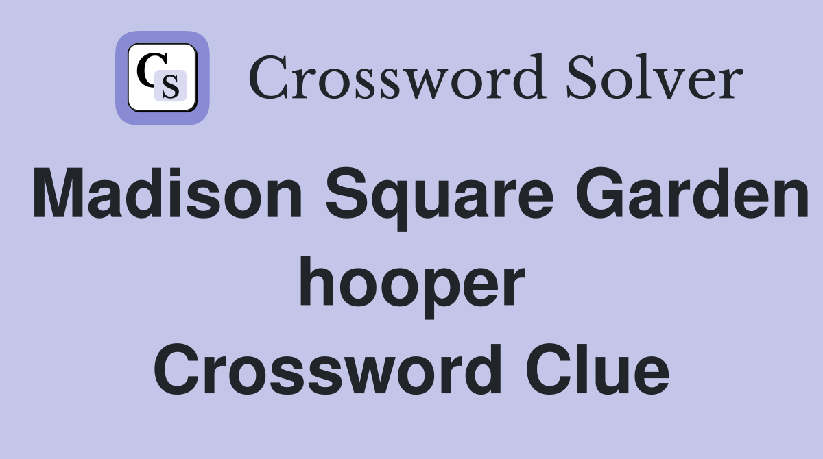Madison Square Garden hooper Crossword Clue