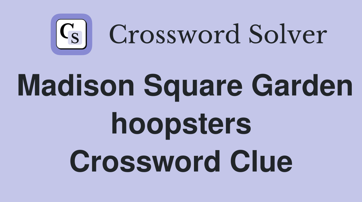 Madison Square Garden hoopsters Crossword Clue