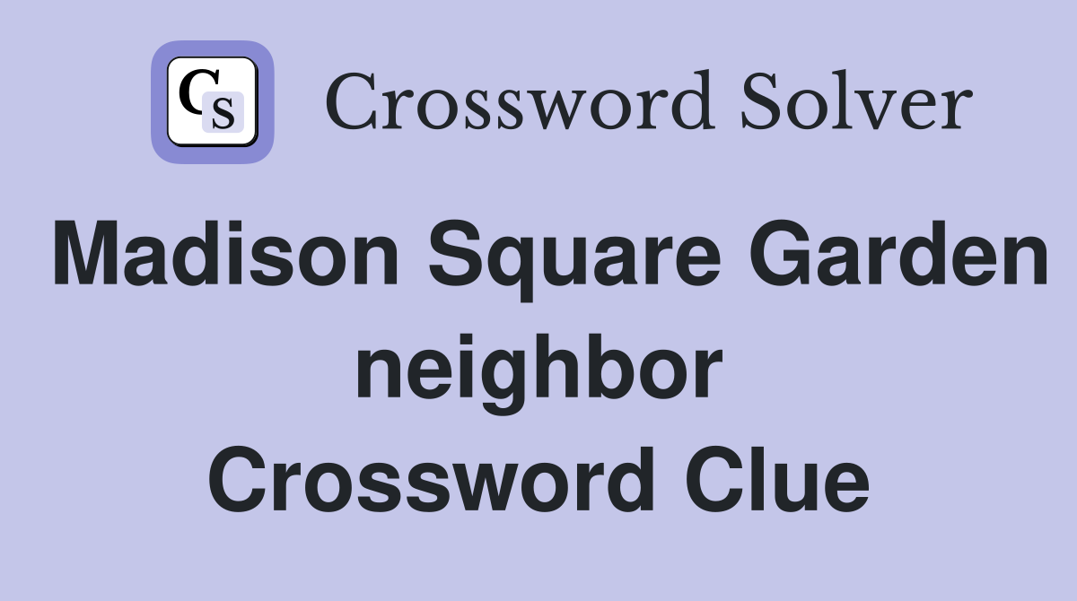 Madison Square Garden neighbor Crossword Clue