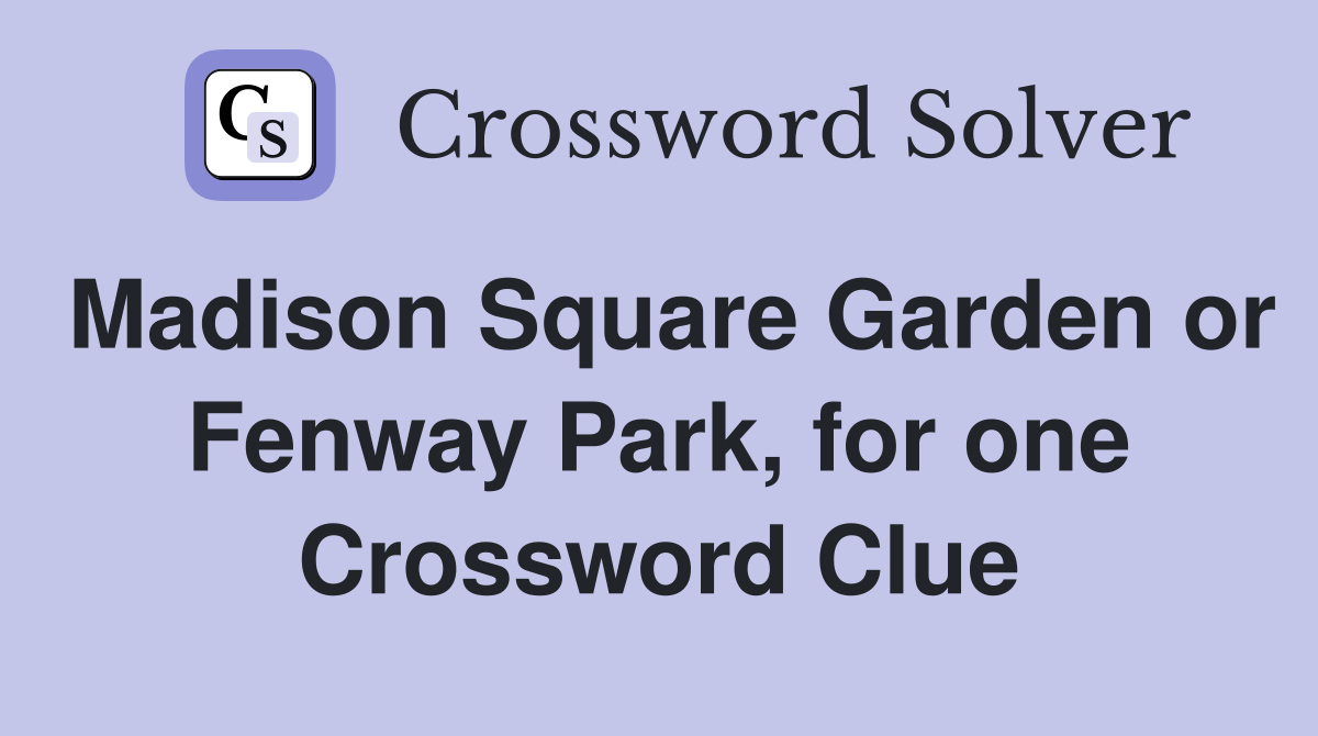 Madison Square Garden or Fenway Park, for one Crossword Clue