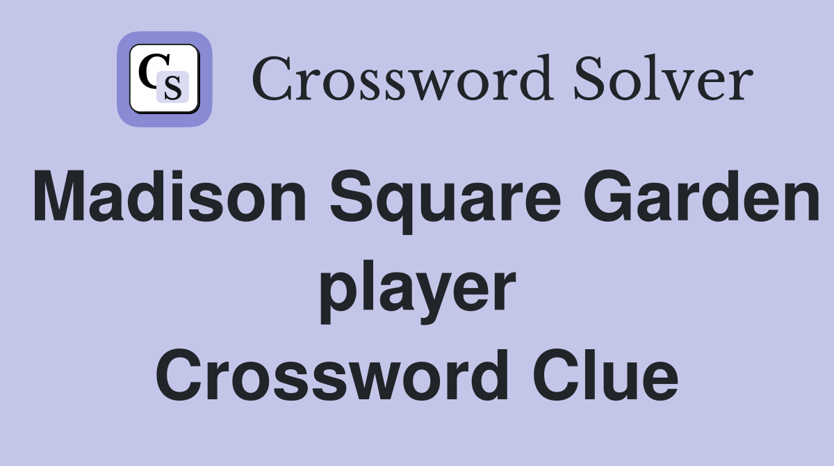 Madison Square Garden player Crossword Clue