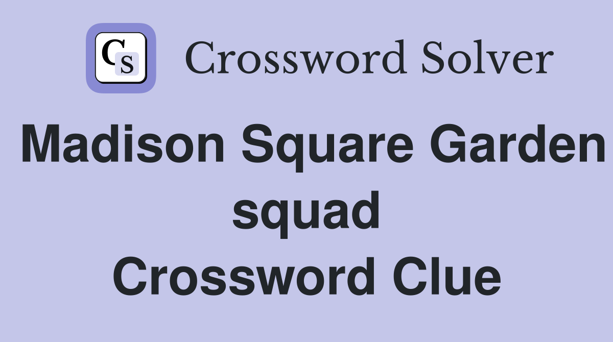 Madison Square Garden squad Crossword Clue