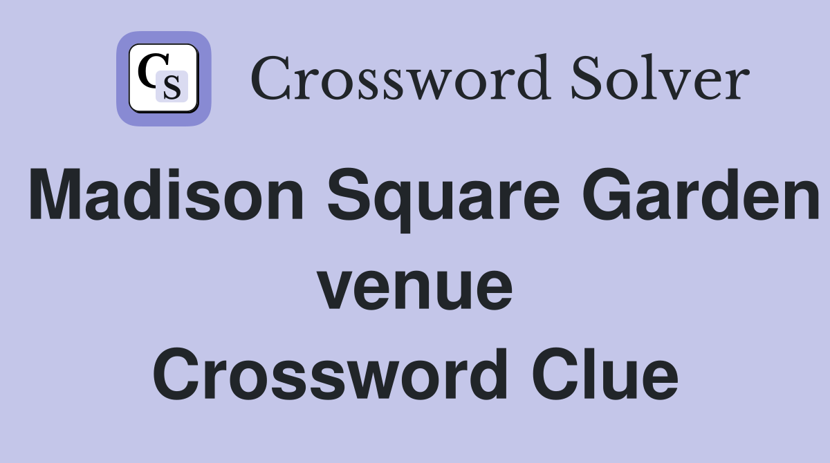 Madison Square Garden venue Crossword Clue