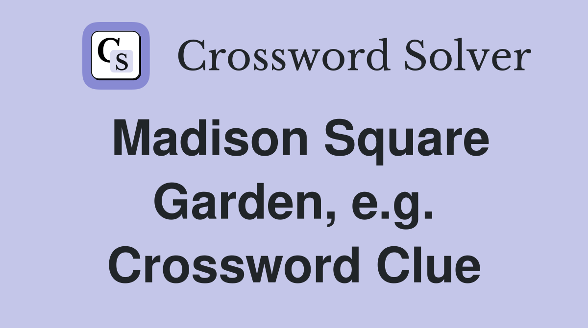 Madison Square Garden, e.g. Crossword Clue