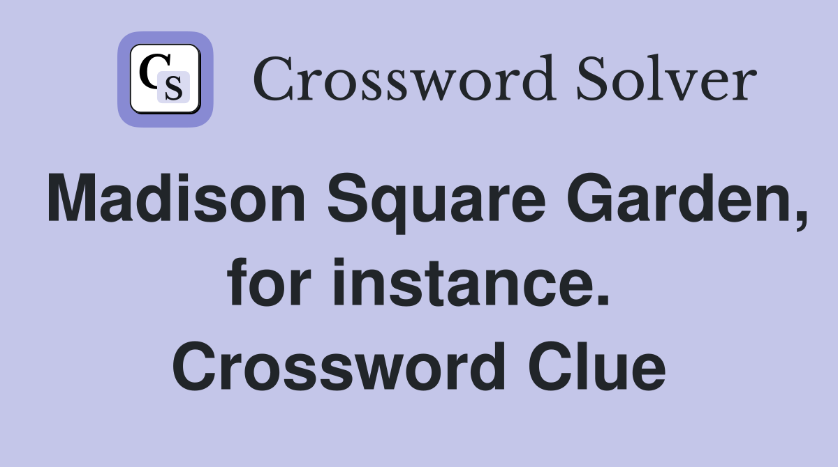 Madison Square Garden, for instance. Crossword Clue