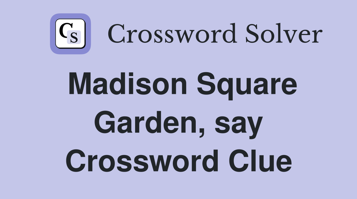 Madison Square Garden, say Crossword Clue