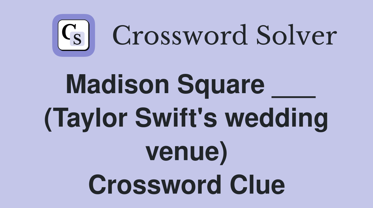 Madison Square ___ (Taylor Swift's wedding venue) Crossword Clue
