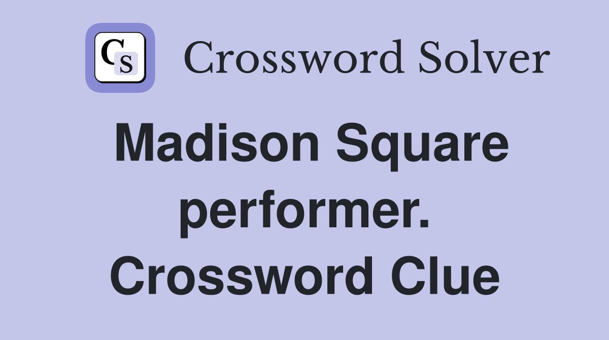 Madison Square performer. Crossword Clue