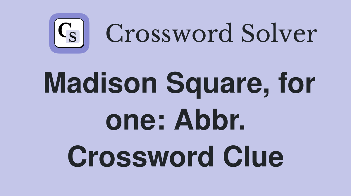 Madison Square, for one: Abbr. Crossword Clue