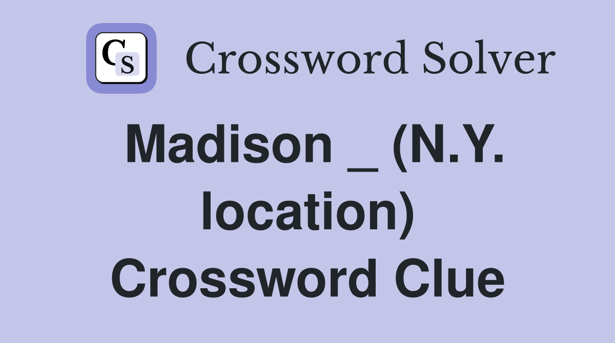 Madison _ (N.Y. location) Crossword Clue