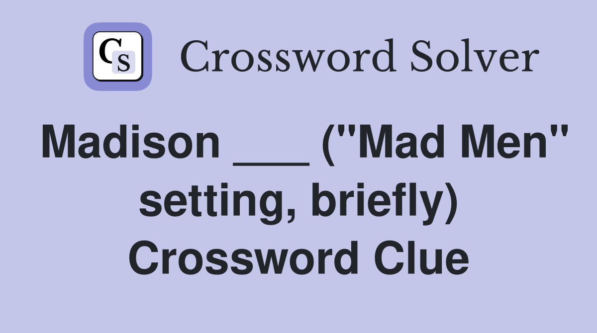 Madison ___ ("Mad Men" setting, briefly) Crossword Clue