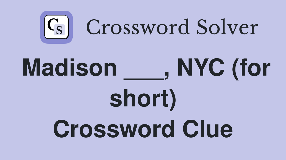 Madison ___, NYC (for short) Crossword Clue