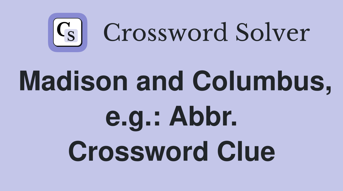 Madison and Columbus, e.g.: Abbr. Crossword Clue