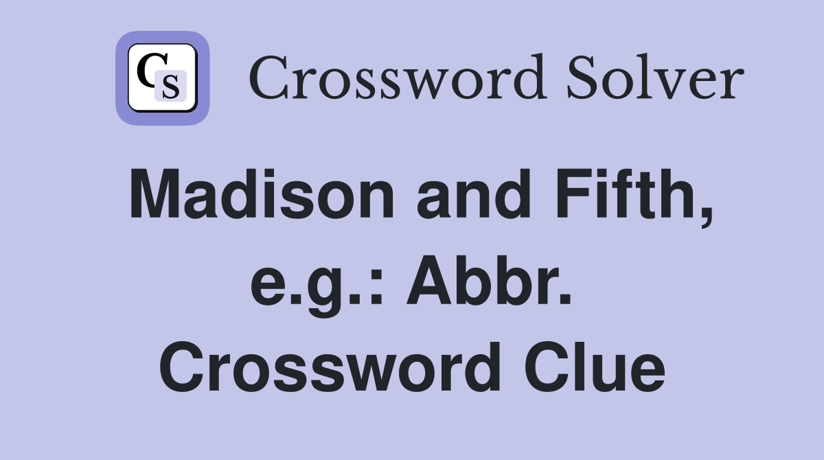 Madison and Fifth, e.g.: Abbr. Crossword Clue